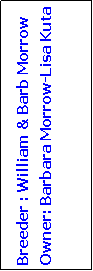 Text Box: Breeder : William & Barb Morrow
Owner: Barbara Morrow-Lisa Kuta